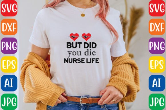 But Did You Die Nurse Life Graphics and T-Shirt Designs